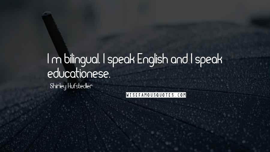 Shirley Hufstedler Quotes: I'm bilingual. I speak English and I speak educationese.