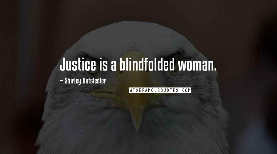 Shirley Hufstedler Quotes: Justice is a blindfolded woman.