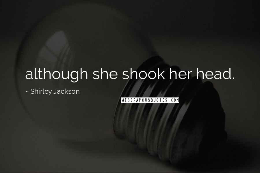 Shirley Jackson Quotes: although she shook her head.