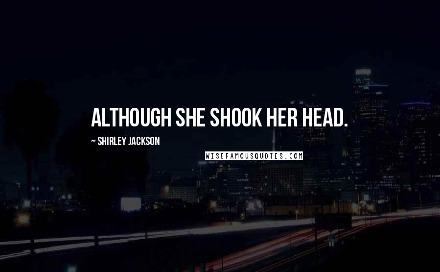 Shirley Jackson Quotes: although she shook her head.