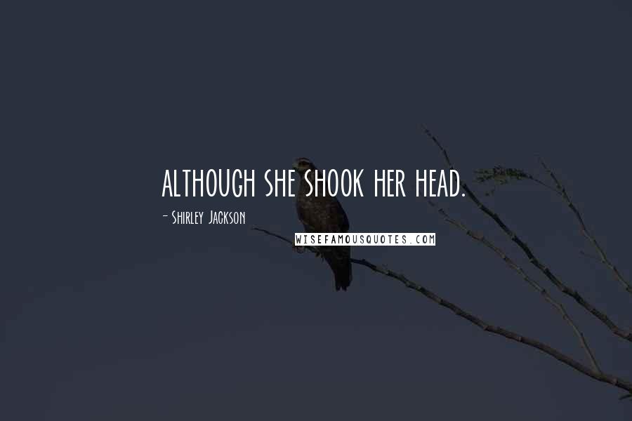 Shirley Jackson Quotes: although she shook her head.