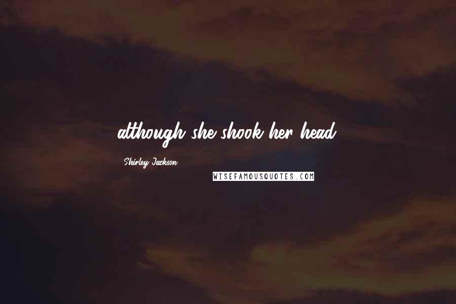 Shirley Jackson Quotes: although she shook her head.