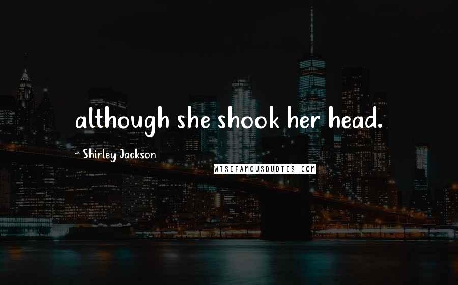 Shirley Jackson Quotes: although she shook her head.