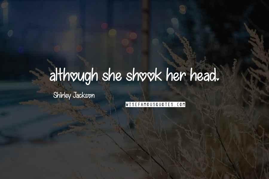 Shirley Jackson Quotes: although she shook her head.