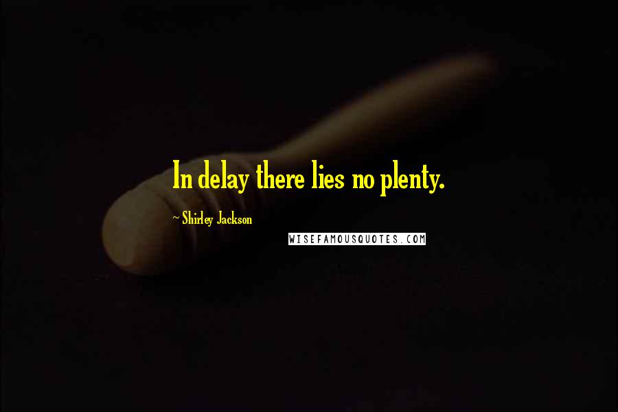 Shirley Jackson Quotes: In delay there lies no plenty.