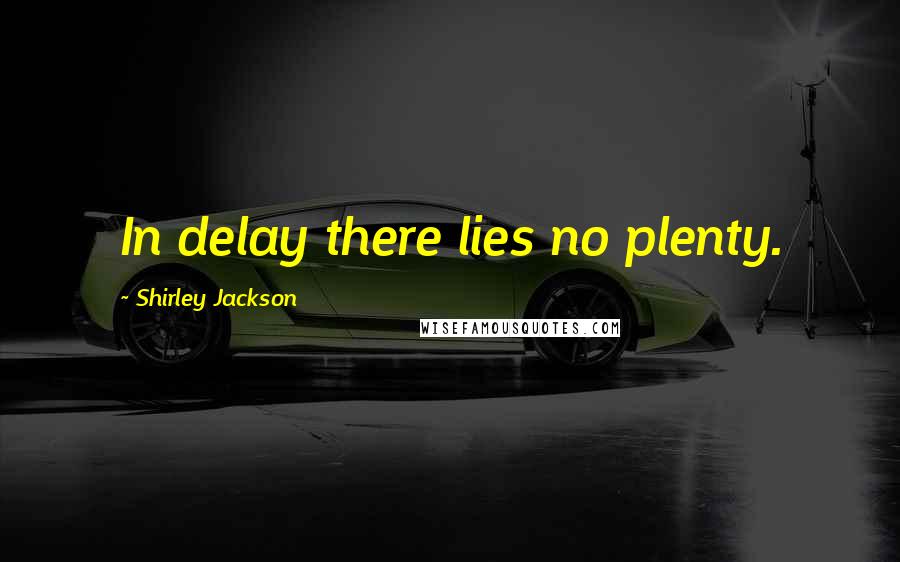 Shirley Jackson Quotes: In delay there lies no plenty.