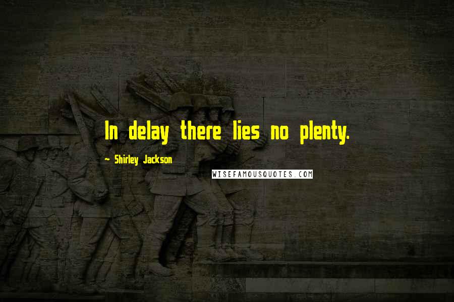 Shirley Jackson Quotes: In delay there lies no plenty.