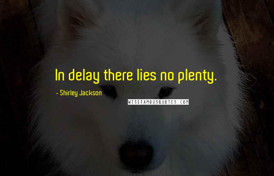 Shirley Jackson Quotes: In delay there lies no plenty.