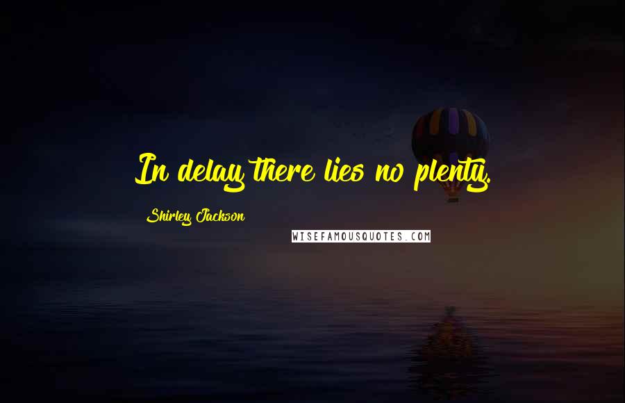 Shirley Jackson Quotes: In delay there lies no plenty.