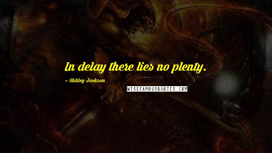 Shirley Jackson Quotes: In delay there lies no plenty.