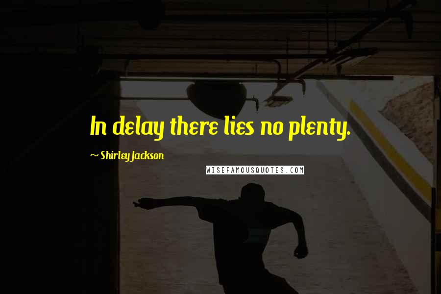 Shirley Jackson Quotes: In delay there lies no plenty.