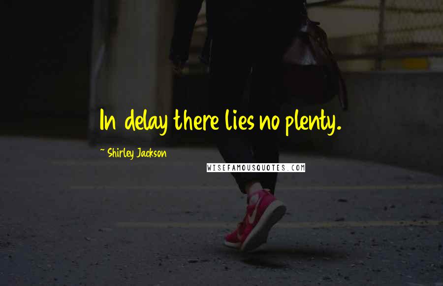 Shirley Jackson Quotes: In delay there lies no plenty.