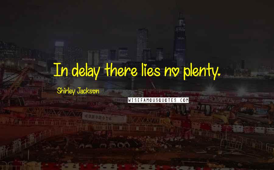 Shirley Jackson Quotes: In delay there lies no plenty.