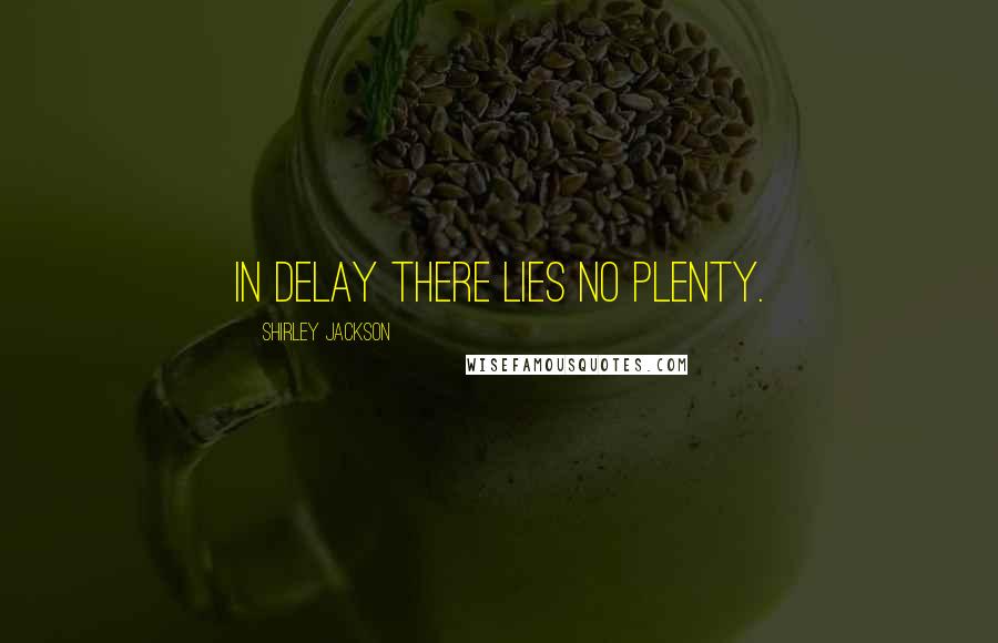 Shirley Jackson Quotes: In delay there lies no plenty.