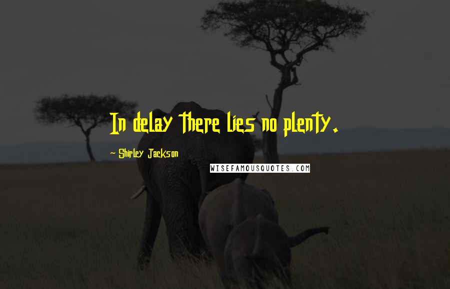 Shirley Jackson Quotes: In delay there lies no plenty.