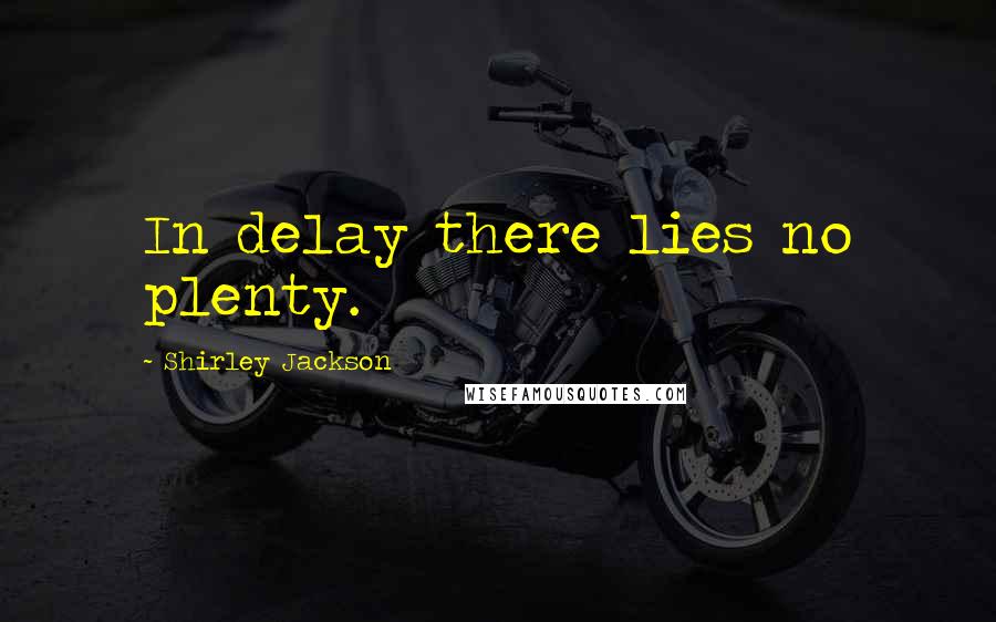 Shirley Jackson Quotes: In delay there lies no plenty.