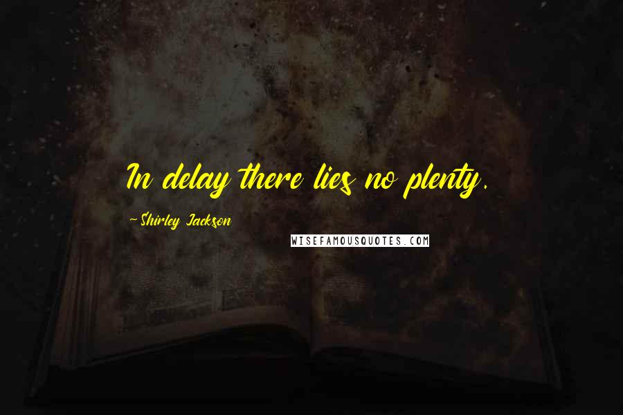 Shirley Jackson Quotes: In delay there lies no plenty.