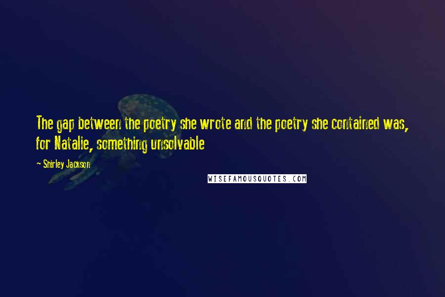 Shirley Jackson Quotes: The gap between the poetry she wrote and the poetry she contained was, for Natalie, something unsolvable