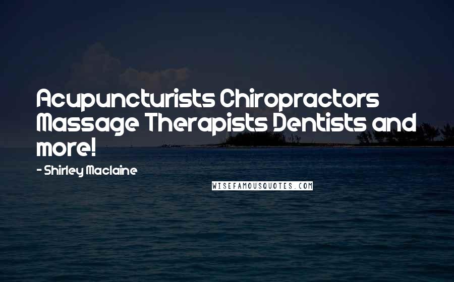 Shirley Maclaine Quotes: Acupuncturists Chiropractors Massage Therapists Dentists and more!