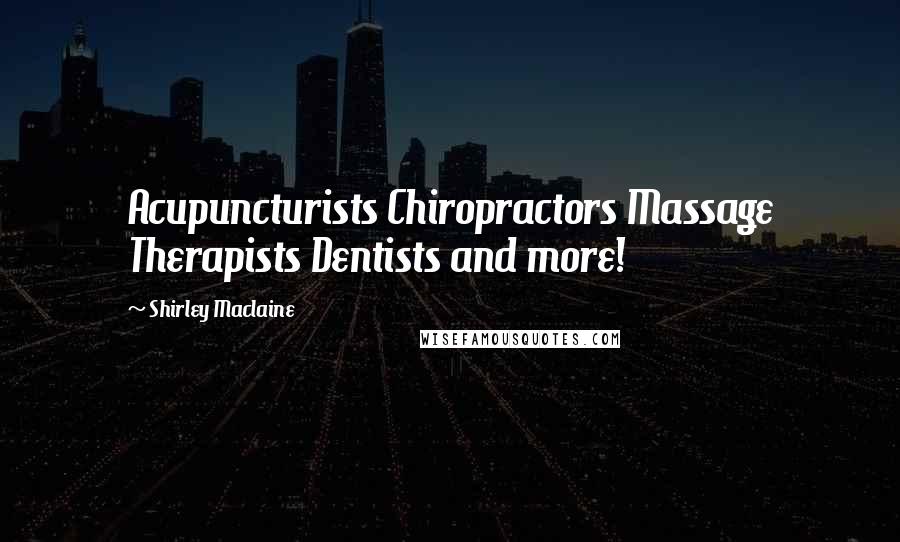 Shirley Maclaine Quotes: Acupuncturists Chiropractors Massage Therapists Dentists and more!