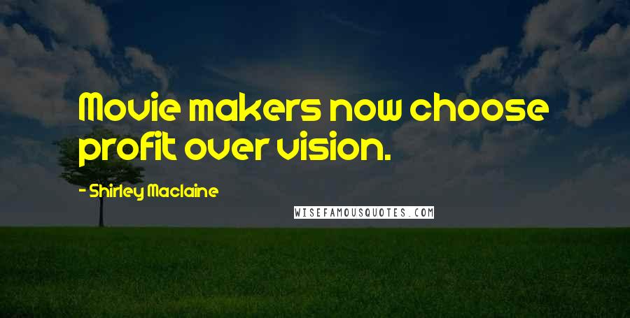 Shirley Maclaine Quotes: Movie makers now choose profit over vision.
