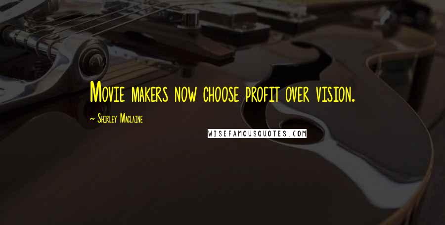Shirley Maclaine Quotes: Movie makers now choose profit over vision.