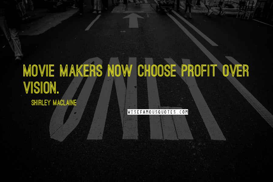 Shirley Maclaine Quotes: Movie makers now choose profit over vision.