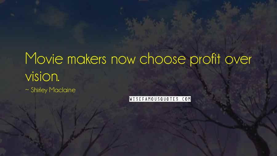 Shirley Maclaine Quotes: Movie makers now choose profit over vision.