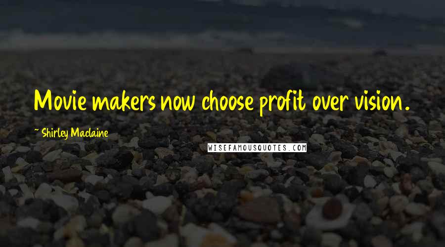 Shirley Maclaine Quotes: Movie makers now choose profit over vision.