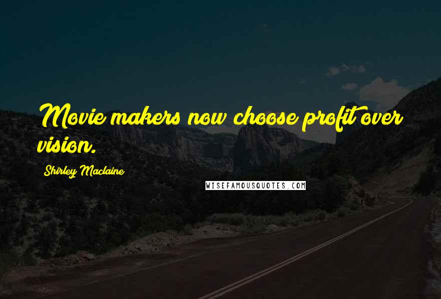 Shirley Maclaine Quotes: Movie makers now choose profit over vision.