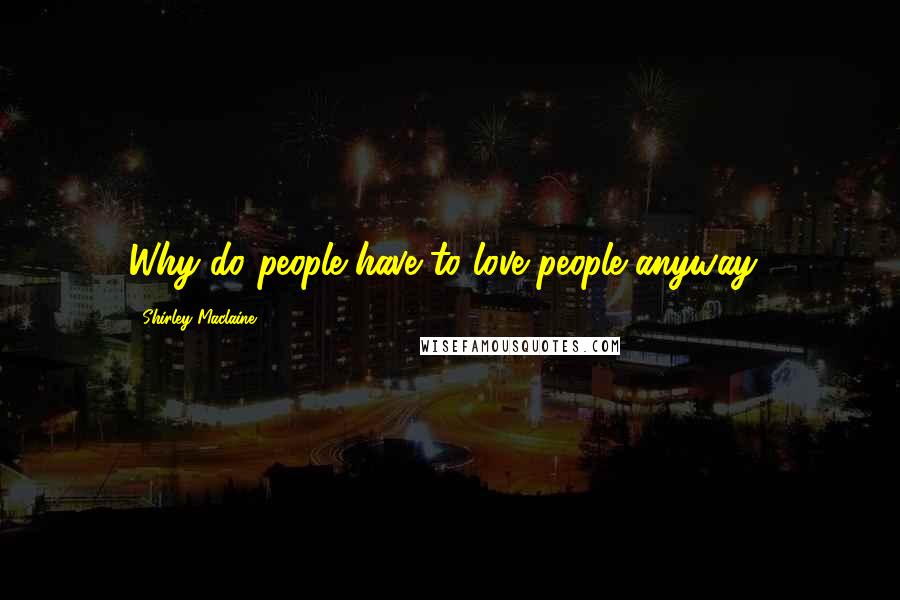 Shirley Maclaine Quotes: Why do people have to love people anyway?