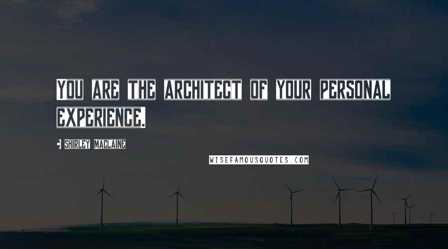 Shirley Maclaine Quotes: You are the architect of your personal experience.