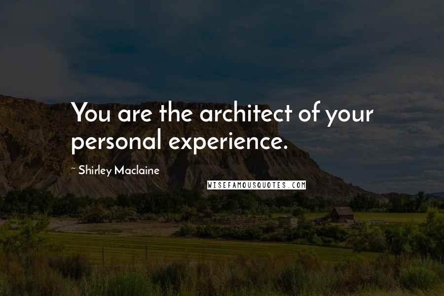 Shirley Maclaine Quotes: You are the architect of your personal experience.