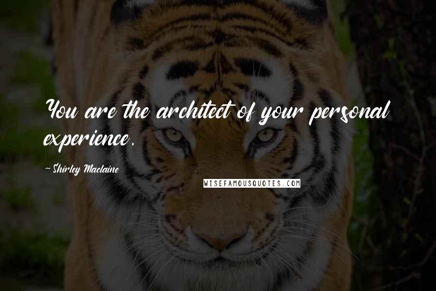 Shirley Maclaine Quotes: You are the architect of your personal experience.
