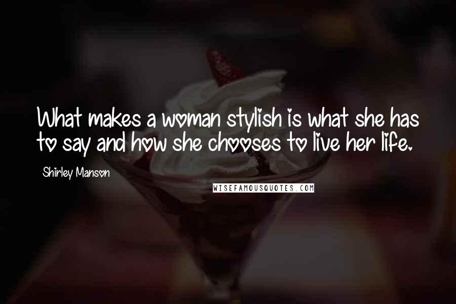 Shirley Manson Quotes: What makes a woman stylish is what she has to say and how she chooses to live her life.