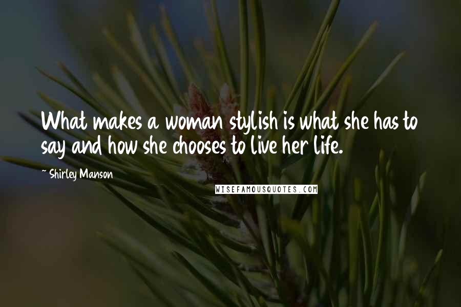 Shirley Manson Quotes: What makes a woman stylish is what she has to say and how she chooses to live her life.