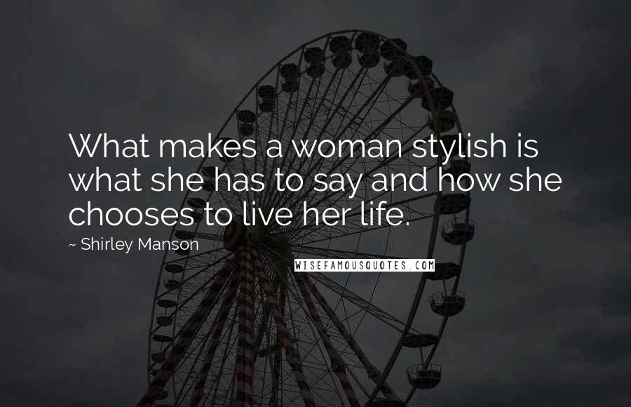 Shirley Manson Quotes: What makes a woman stylish is what she has to say and how she chooses to live her life.