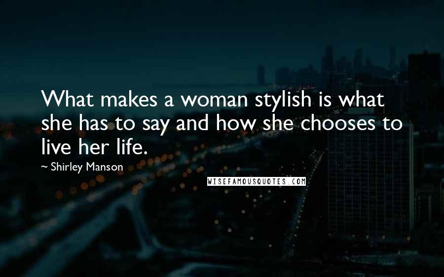 Shirley Manson Quotes: What makes a woman stylish is what she has to say and how she chooses to live her life.
