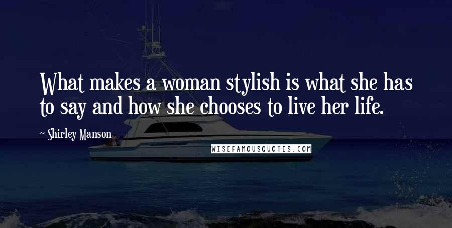 Shirley Manson Quotes: What makes a woman stylish is what she has to say and how she chooses to live her life.