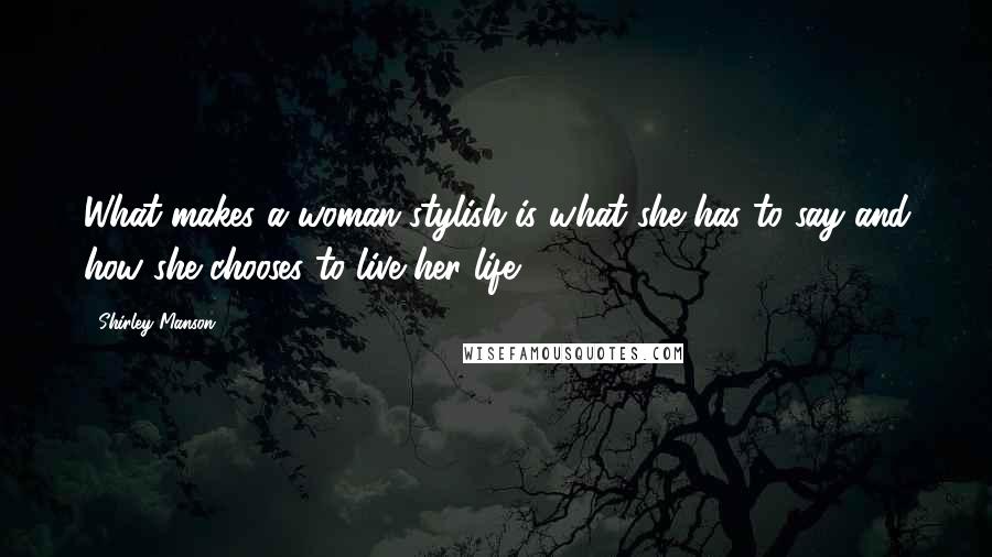 Shirley Manson Quotes: What makes a woman stylish is what she has to say and how she chooses to live her life.