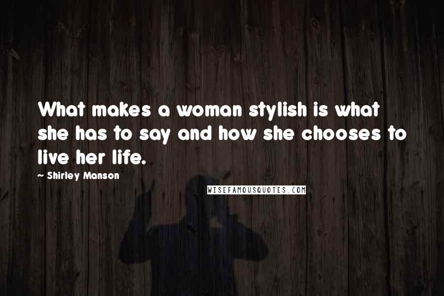 Shirley Manson Quotes: What makes a woman stylish is what she has to say and how she chooses to live her life.