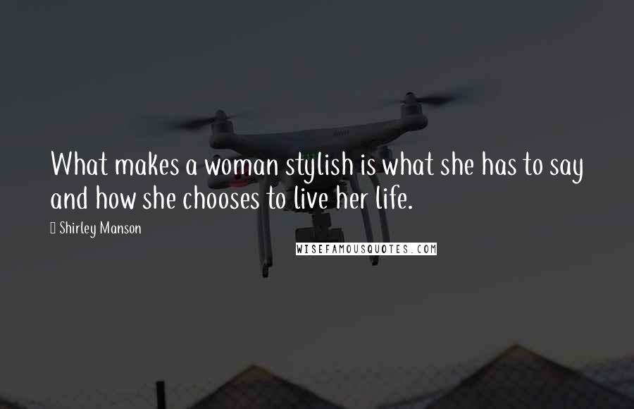 Shirley Manson Quotes: What makes a woman stylish is what she has to say and how she chooses to live her life.