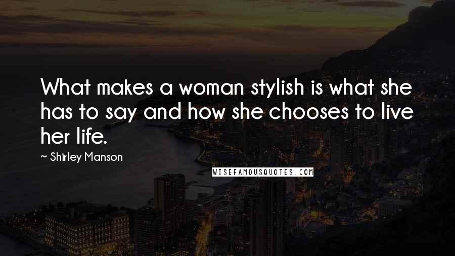 Shirley Manson Quotes: What makes a woman stylish is what she has to say and how she chooses to live her life.