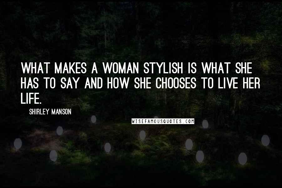 Shirley Manson Quotes: What makes a woman stylish is what she has to say and how she chooses to live her life.