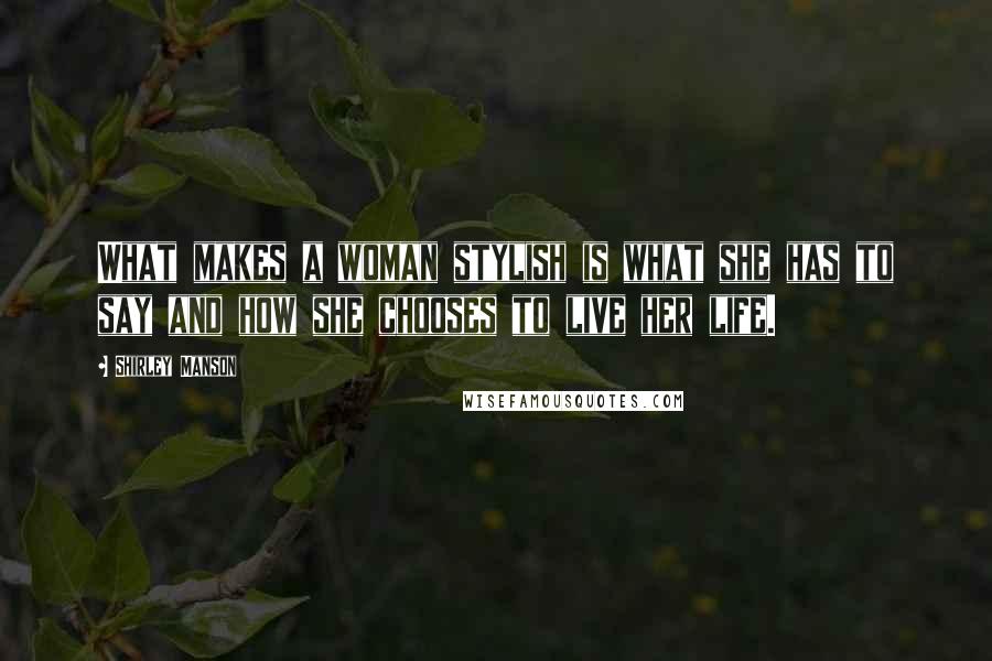Shirley Manson Quotes: What makes a woman stylish is what she has to say and how she chooses to live her life.