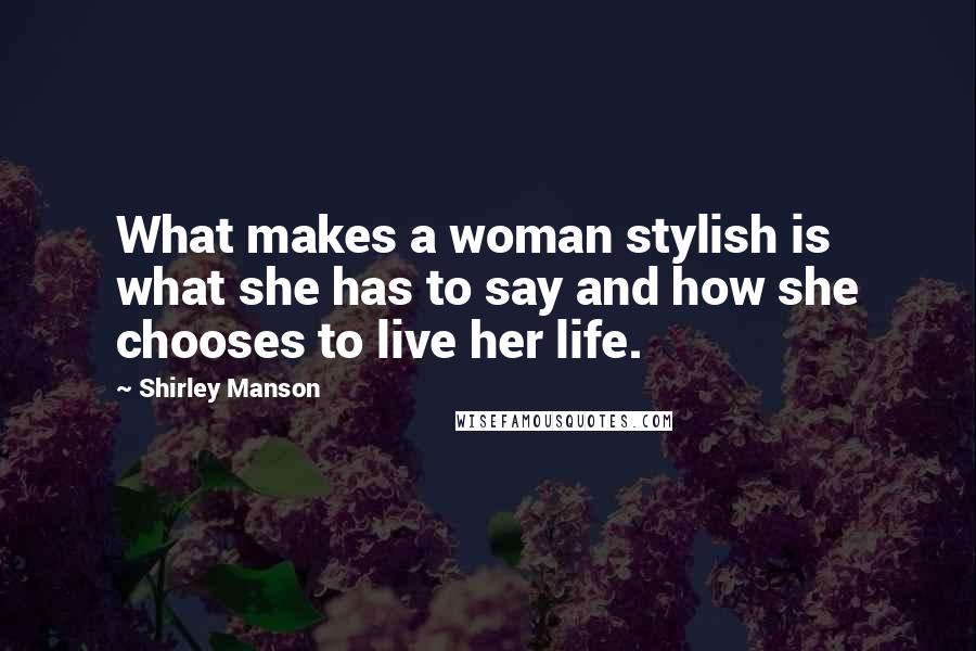 Shirley Manson Quotes: What makes a woman stylish is what she has to say and how she chooses to live her life.