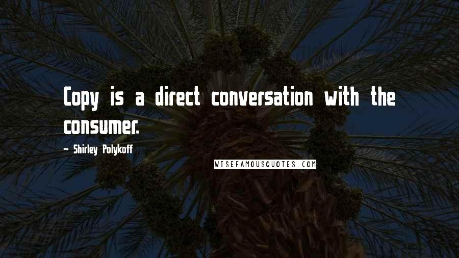 Shirley Polykoff Quotes: Copy is a direct conversation with the consumer.