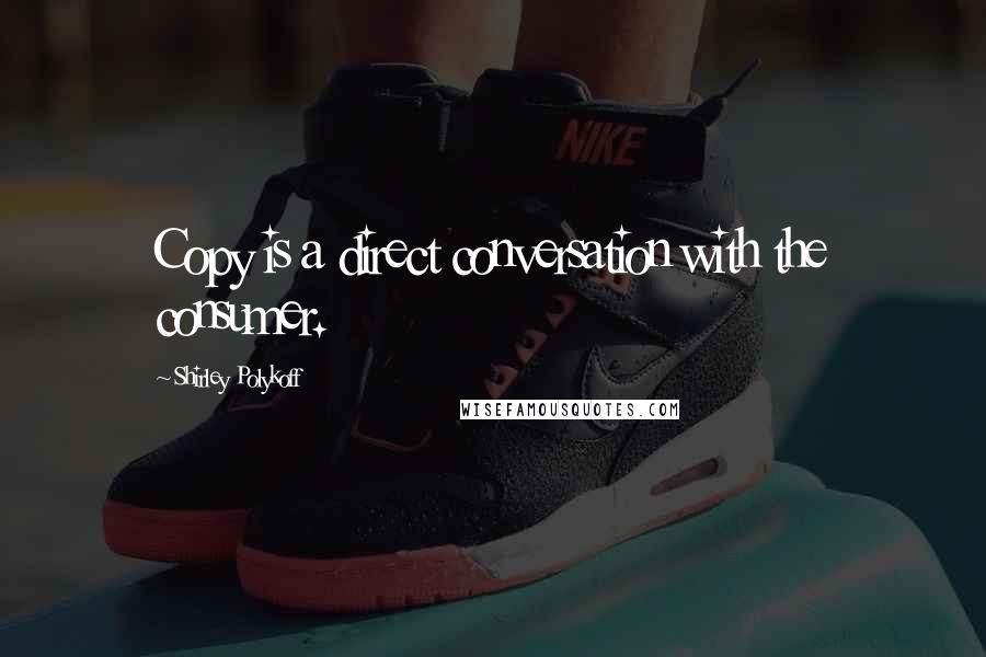 Shirley Polykoff Quotes: Copy is a direct conversation with the consumer.