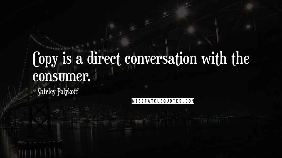 Shirley Polykoff Quotes: Copy is a direct conversation with the consumer.