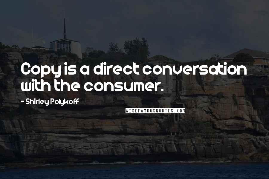Shirley Polykoff Quotes: Copy is a direct conversation with the consumer.